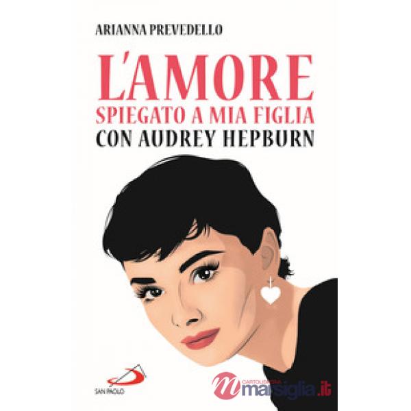 Amore spiegato a mia figlia con Audrey Hepburn (L')