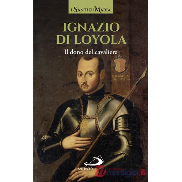 Ignazio di Loyola. Il dono del cavaliere