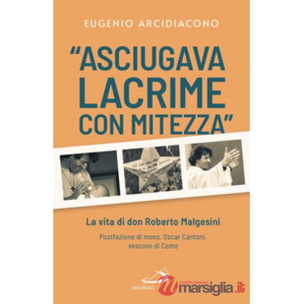 «Asciugava lacrime con mitezza». La vita di don Roberto Malgesini. Nuova ediz.