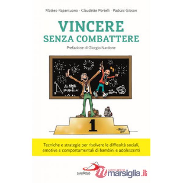 Vincere senza combattere. Tecniche e strategie per risolvere le difficoltà sociali, emotive e comportamentali di bambini e adole