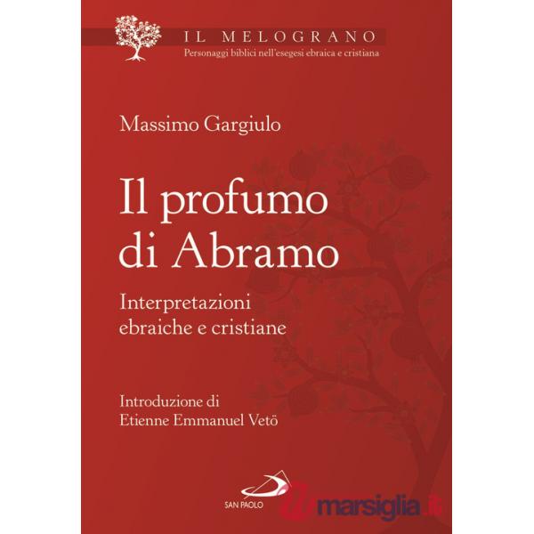 Profumo di Abramo. Interpretazioni ebraiche e cristiane (Il)