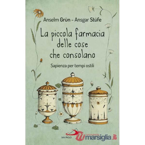 Piccola farmacia delle cose che consolano. Sapienza per tempi ostili (La)