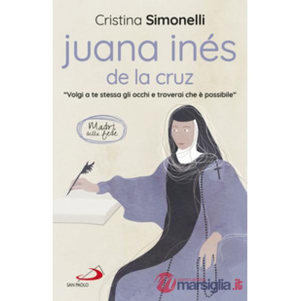 Juana Inés de la Cruz. «Volgi a te stessa gli occhi e troverai che è possibile»