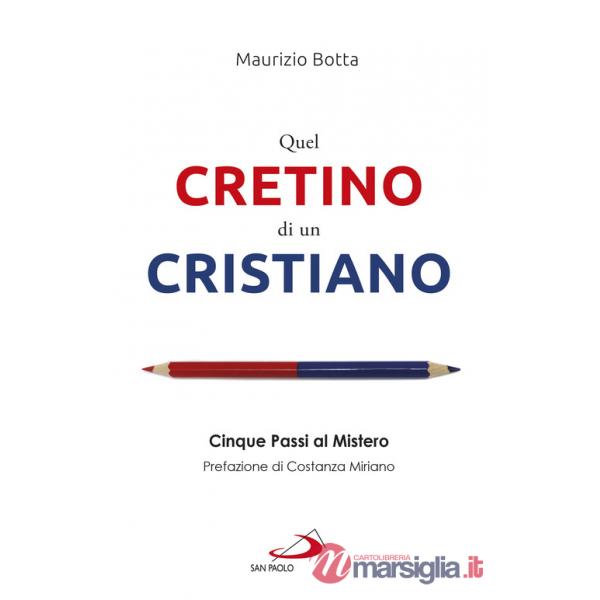 Quel cretino di un cristiano. Cinque passi al mistero
