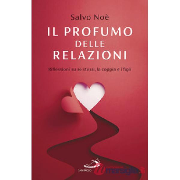 Profumo delle relazioni. Riflessioni su se stessi, la coppia e i figli (Il)