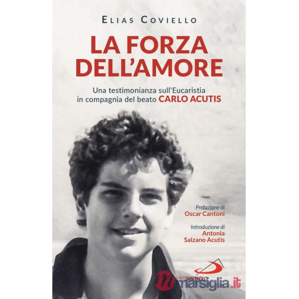 Forza dell'amore. Una testimonianza sull'Eucaristia in compagnia del beato Carlo Acutis (La)