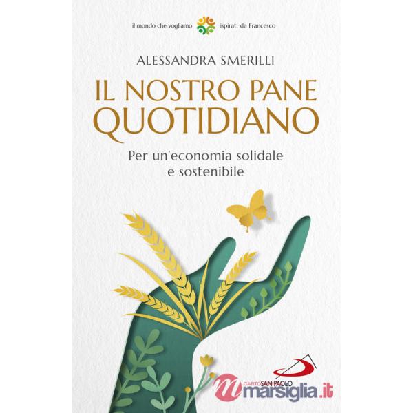 Nostro pane quotidiano. Per un'economia solidale sostenibile (Il)