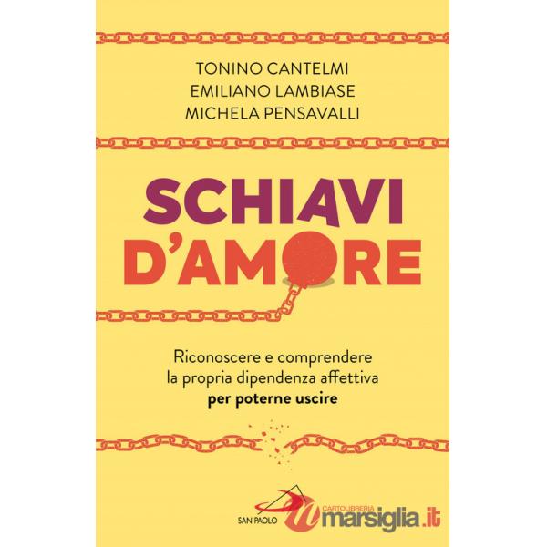 Schiavi d'amore. Riconoscere e comprendere la propria dipendenza affettiva per poterne uscire
