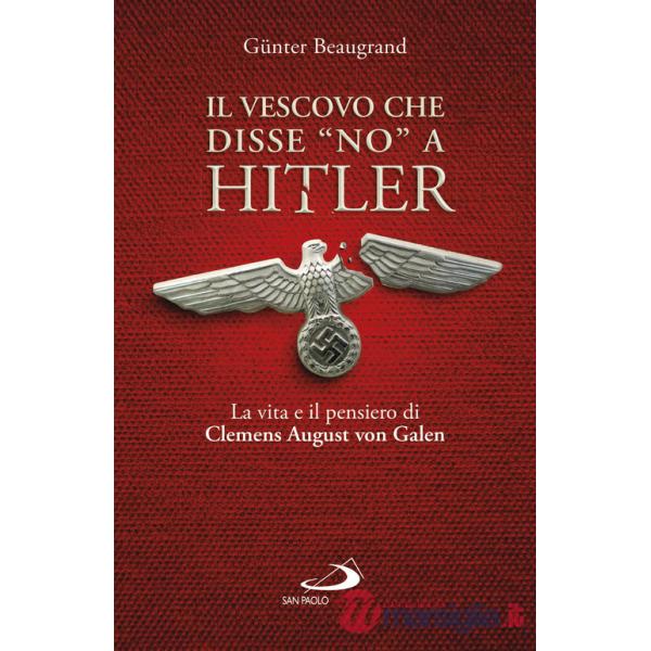 Vescovo che disse «no» a Hitler. La vita e il pensiero di Clemens August von Galen (Il)