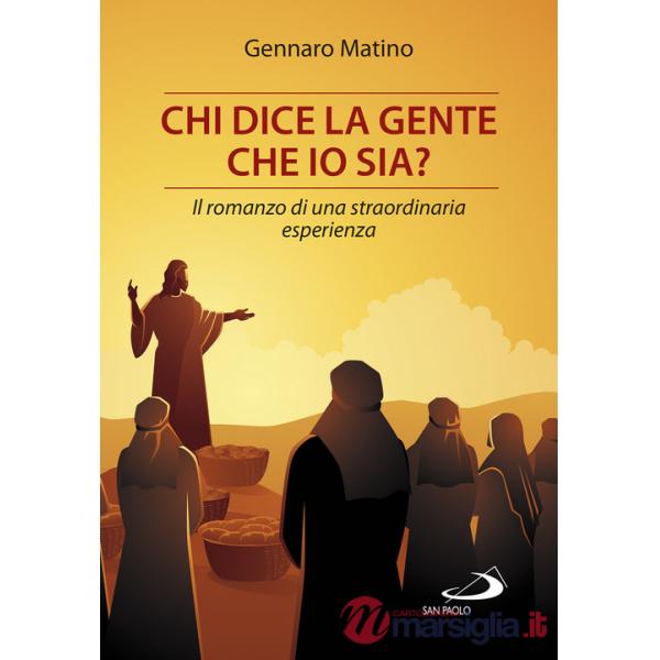 Chi dice la gente che io sia? Il romanzo di una straordinaria esperienza