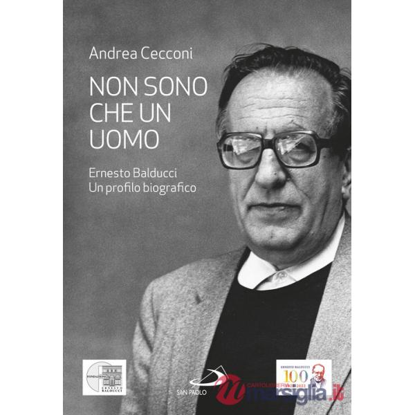 Non sono che un uomo. Ernesto Balducci. Un profilo biografico