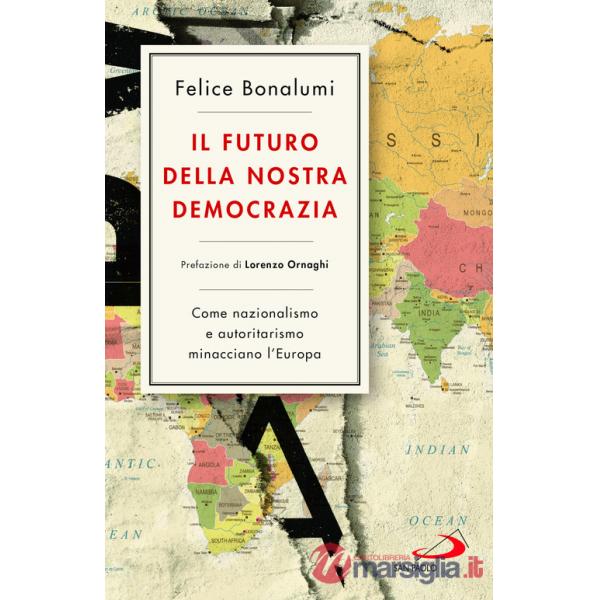 Futuro della nostra democrazia. Come nazionalismo e autoritarismo minacciano l'Europa (Il)