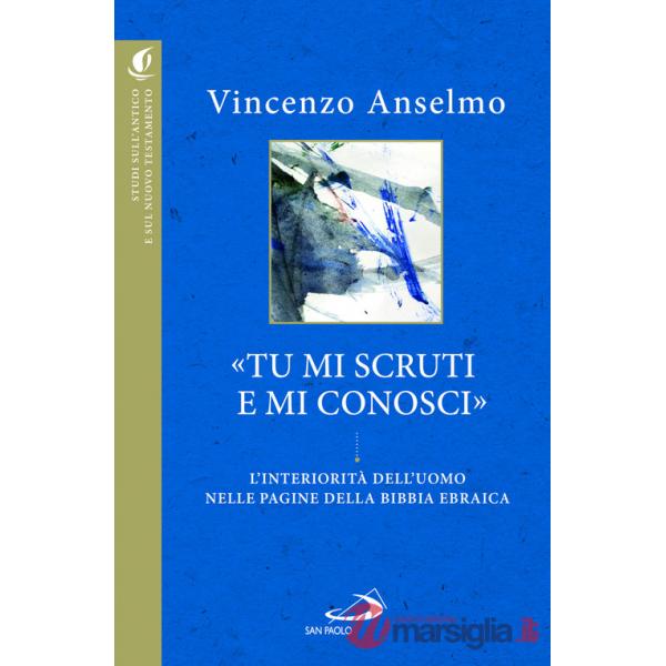 «Tu mi scruti e mi conosci». L'interiorità dell'uomo nelle pagine della Bibbia ebraica