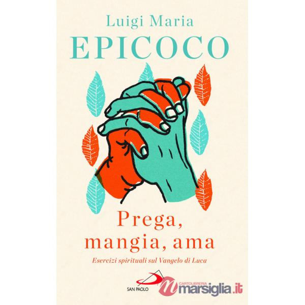 «Prega, mangia, ama». Esercizi spirituali sul Vangelo di Luca