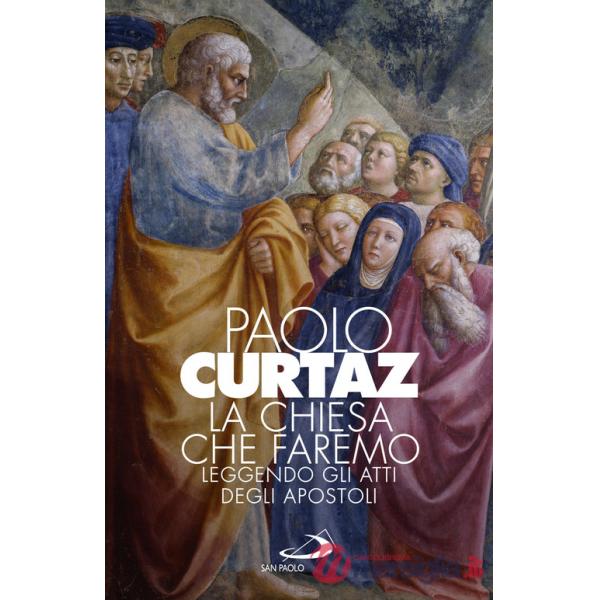 Chiesa che faremo. Leggendo gli Atti degli Apostoli (La)