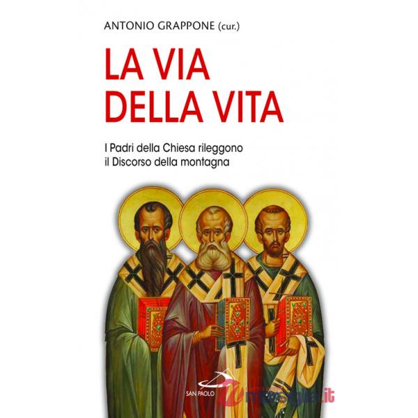 Via della vita. I Padri della Chiesa rileggono il Discorso della montagna (La)