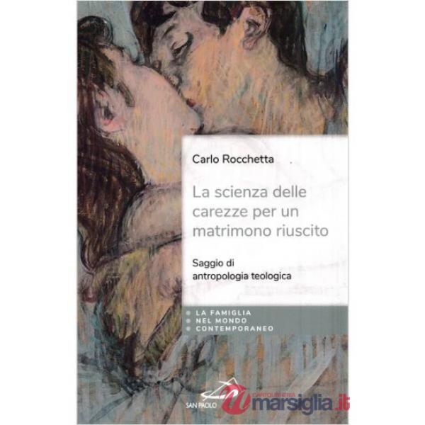 Scienza delle carezze per un matrimonio riuscito. Saggio di antropologia teologica (La)