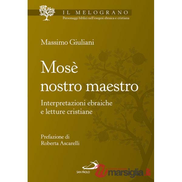 Mosè nostro maestro. Interpretazioni ebraiche e letture cristiane