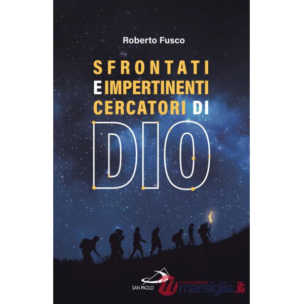 Sfrontati e impertinenti cercatori di Dio