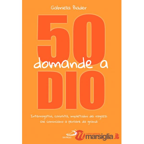 50 domande a Dio. Interrogativi, curiosità, inquietudini dei ragazzi che cominciano a pensare da grandi