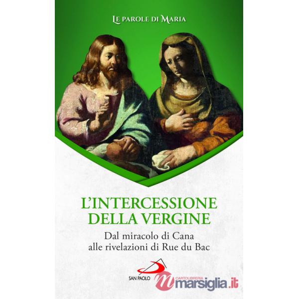 Intercessione della Vergine. Dal miracolo di Cana alle rivelazioni di Rue du Bac (L')