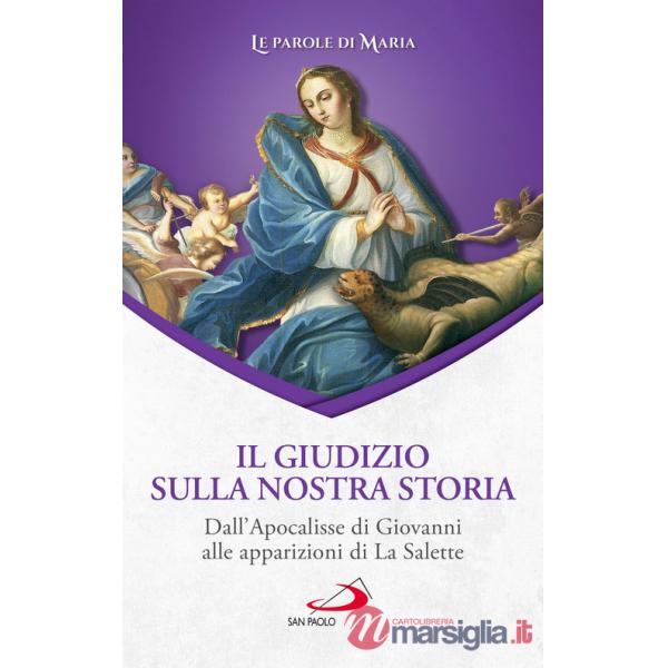 Giudizio sulla nostra storia. Dall'Apocalisse di Giovanni alle apparizioni di La Salette (Il)
