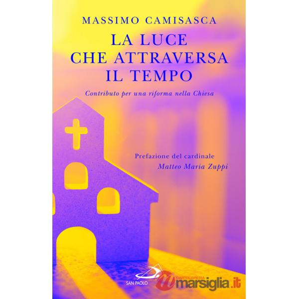 Luce che attraversa il tempo. Contributo per una riforma nella Chiesa (La)