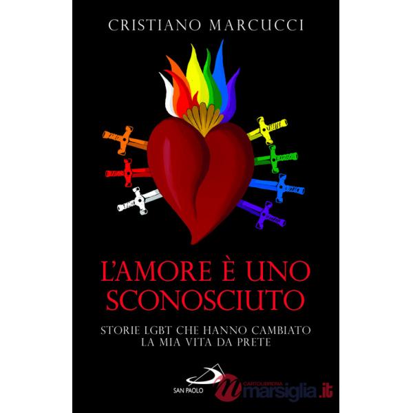 Amore è uno sconosciuto. Storie LGBT che hanno cambiato la mia vita da prete (L')