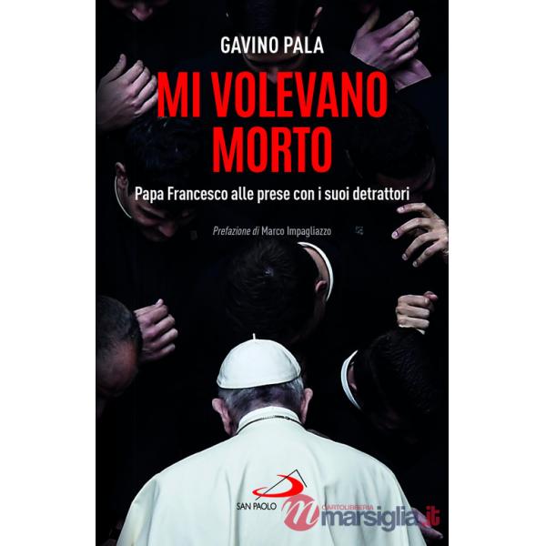 Mi volevano morto. Papa Francesco alle prese con i suoi detrattori