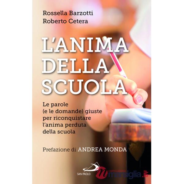 Anima della scuola. Le parole (e le domande) giuste per riconquistare l'anima perduta della scuola (L')