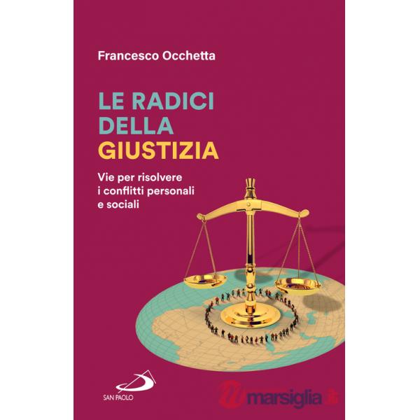 Radici della giustizia. Vie per risolvere i conflitti personali e sociali (Le)