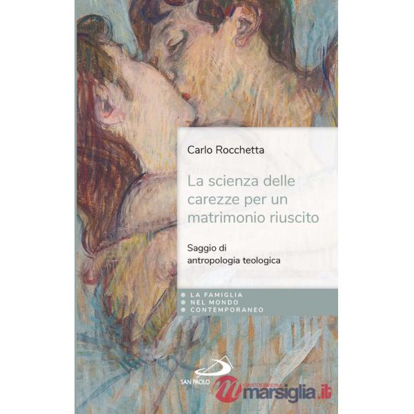 Scienza delle carezze per un matrimonio riuscito. Saggio di antropologia teologica (La)