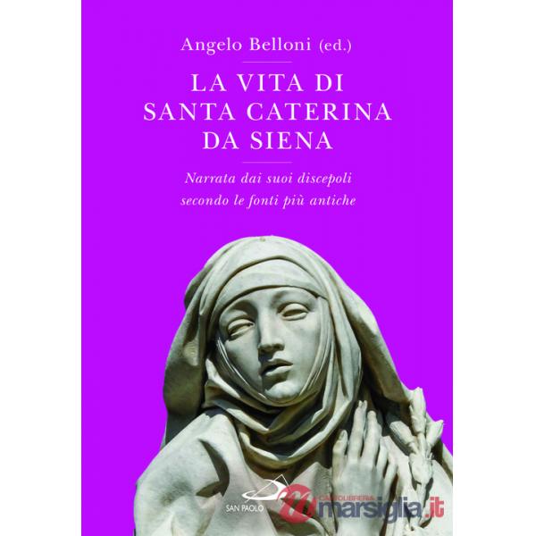 Vita di Santa Caterina da Siena. Narrata dai suoi discepoli secondo le fonti più antiche (La)