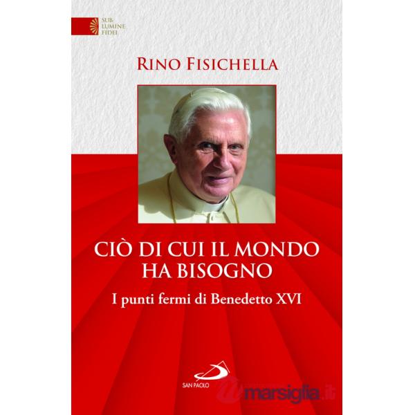 Ciò di cui il mondo ha bisogno. I punti fermi di Benedetto XVI