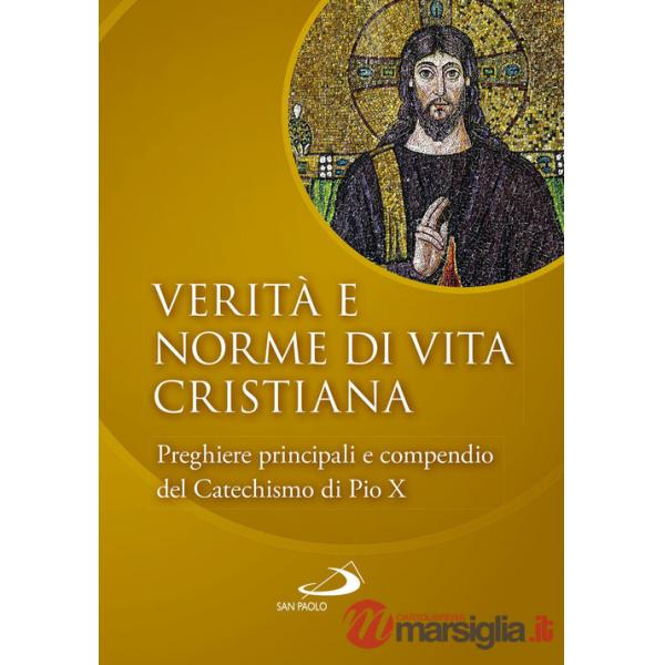 Verità e norme di vita cristiana. Preghiere principali e compendio del Catechismo di Pio X