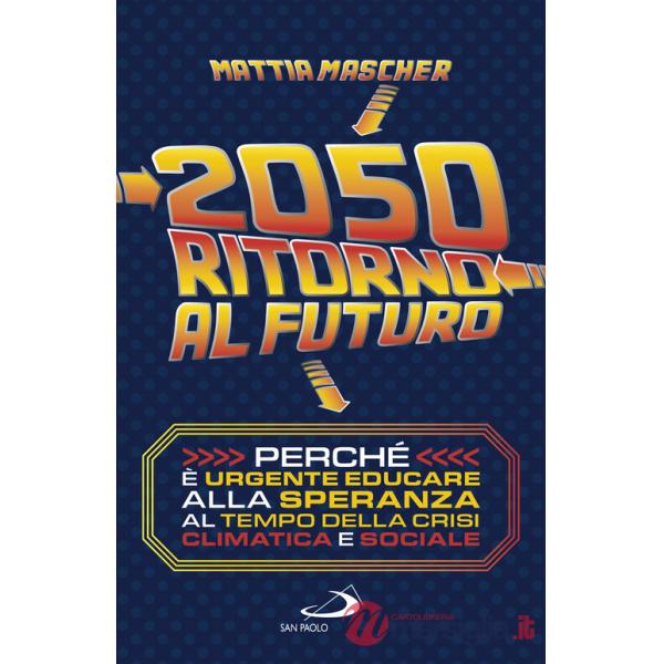 2050. Ritorno al futuro. Perché è urgente educare alla speranza al tempo della crisi climatica e sociale