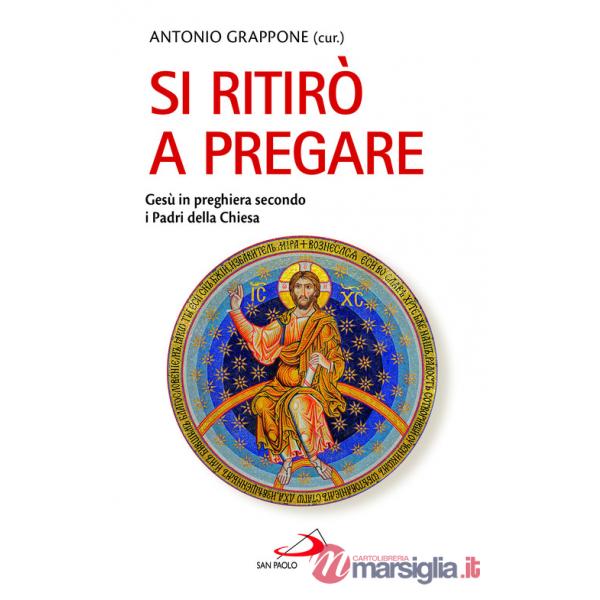 Si ritirò a pregare. Gesù in preghiera secondo i Padri della Chiesa