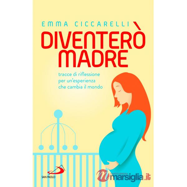 Diventerò madre. Tracce di riflessione per un'esperienza che cambia il mondo
