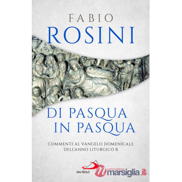 Di Pasqua in Pasqua. Commenti al Vangelo domenicale dell'anno liturgico B