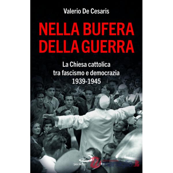 Nella bufera della guerra. La Chiesa cattolica tra fascismo e democrazia 1939-1945