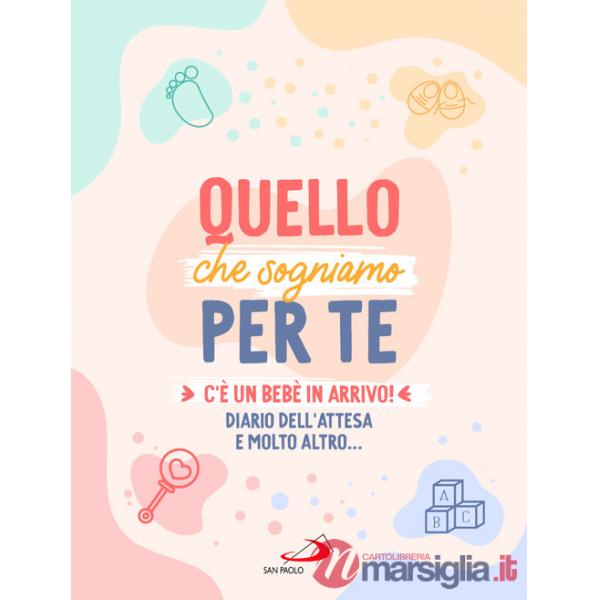 Quello che sogniamo per te. C'è un bebè in arrivo! Diario dell'attesa e molto altro...