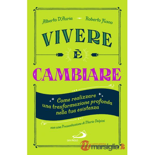 Vivere è cambiare. Come realizzare una trasformazione profonda nella tua esistenza