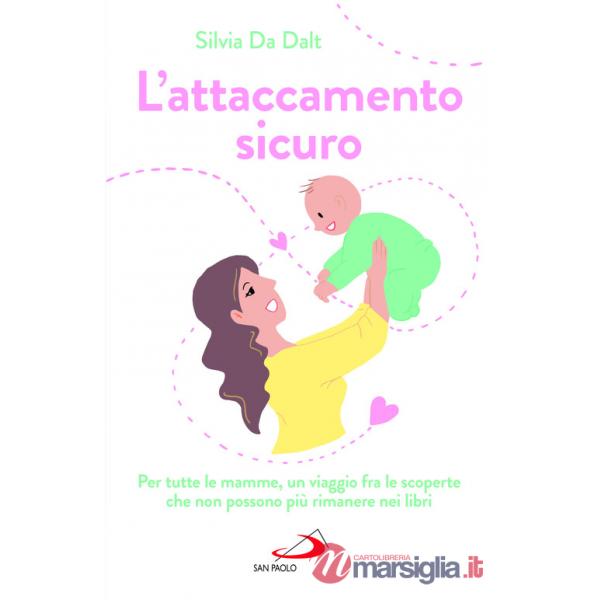 Attaccamento sicuro. Per tutte le mamme, un viaggio fra le scoperte che non possono più rimanere nei libri (L')