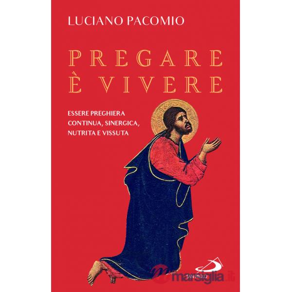 Pregare è vivere. Essere preghiera continua, sinergica, nutrita e vissuta
