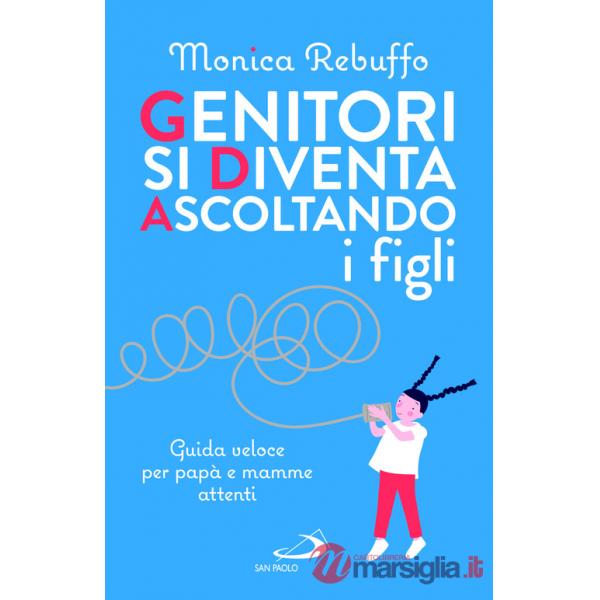 Genitori si diventa ascoltando i figli. Guida veloce per papà e mamme attenti