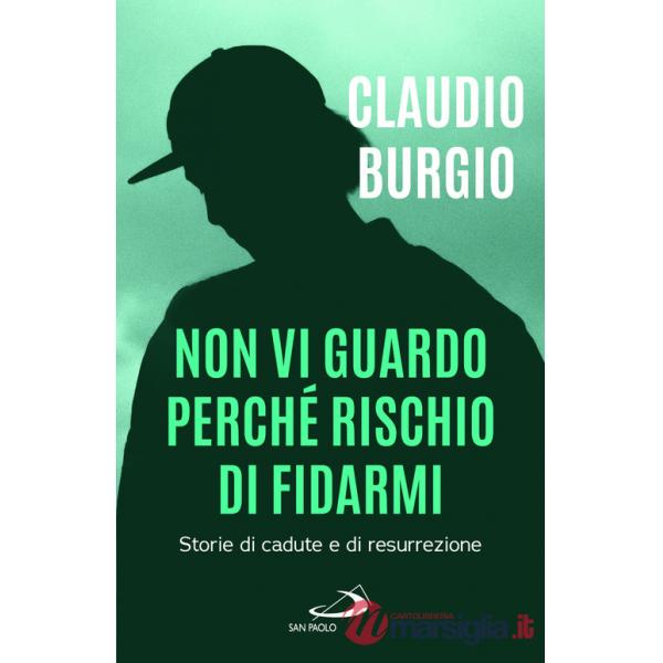 Non vi guardo perché rischio di fidarmi. Storie di cadute e di resurrezione