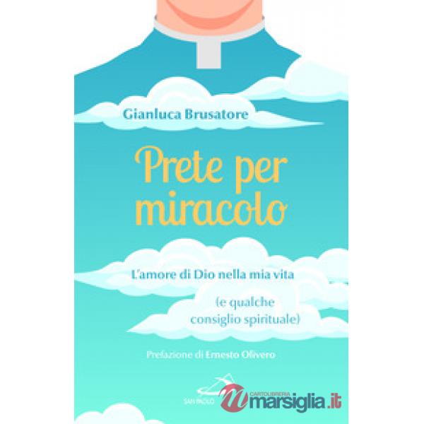 Prete per miracolo. L'amore di Dio nella mia vita (e qualche consiglio spirituale)