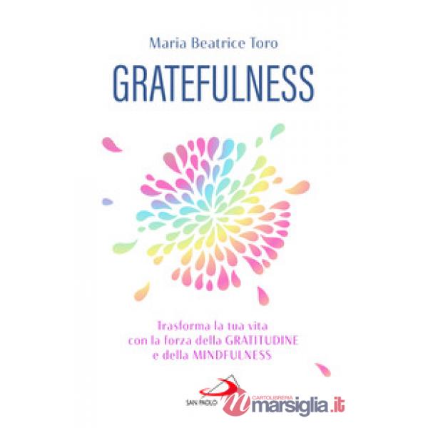 Gratefulness. Trasforma la tua vita con la forza della gratitudine e della mindfulness