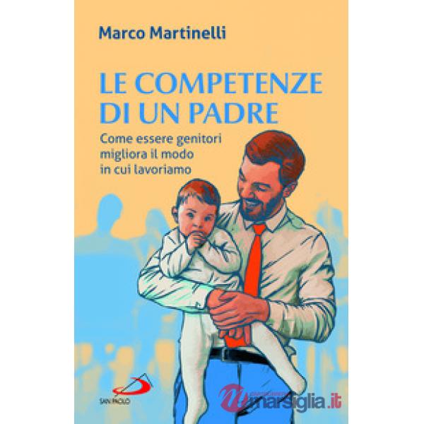 Competenze di un padre. Come essere genitori migliora il modo in cui lavoriamo (Le)