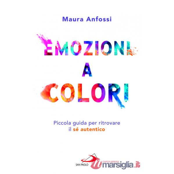 Emozioni a colori. Piccola guida per ritrovare il sé autentico